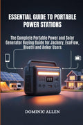 Essential Guide to Portable Power Stations: The Complete Portable Power and Solar Generator Buying Guide for Jackery