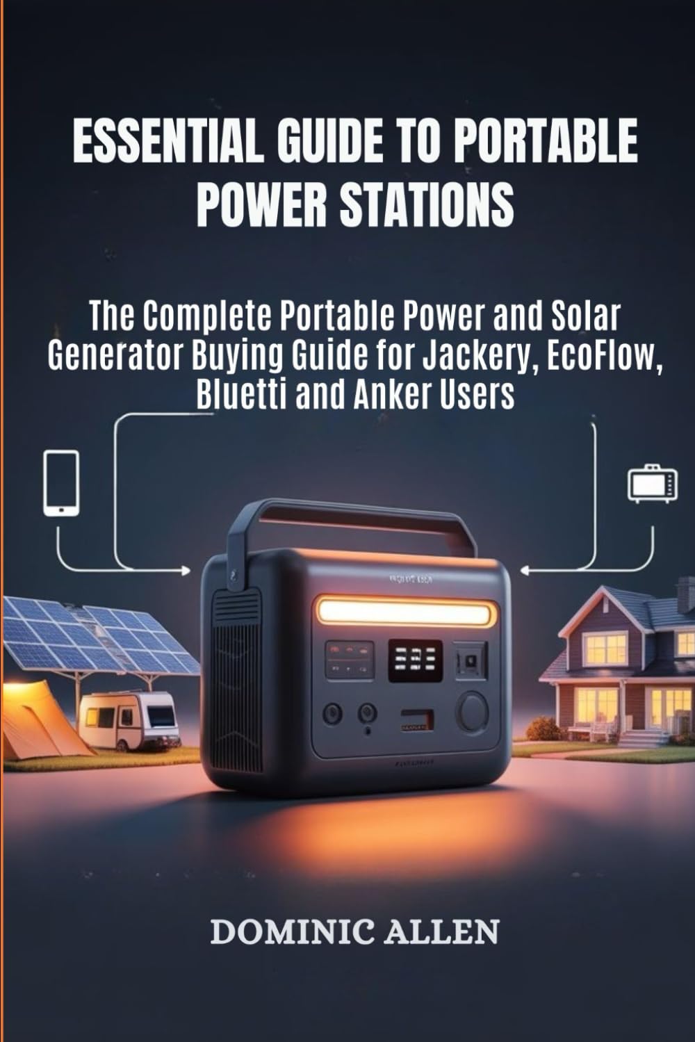 Essential Guide to Portable Power Stations: The Complete Portable Power and Solar Generator Buying Guide for Jackery