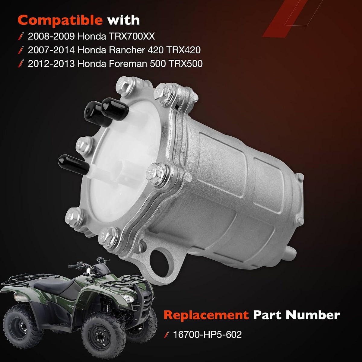 Fuel Pump Compatible with Honda ATV Models (2007-2014 Rancher 420 TRX420, 2012-2013 Foreman 500 TRX500, 2008-2009 TRX700XX) - Replace# 16700-HP5-602